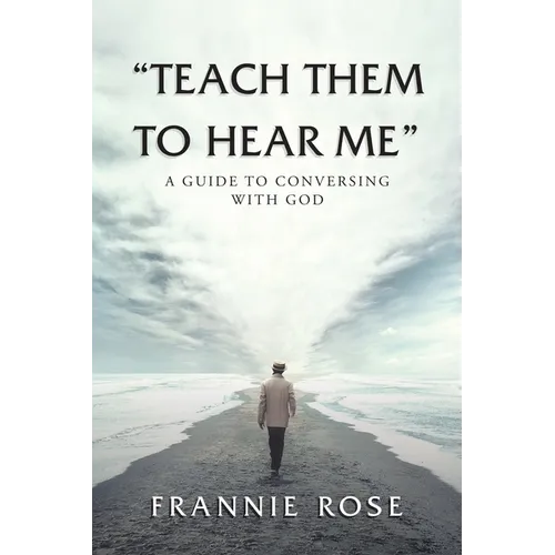 "Teach Them to Hear Me": A Guide To Conversing With God - Paperback