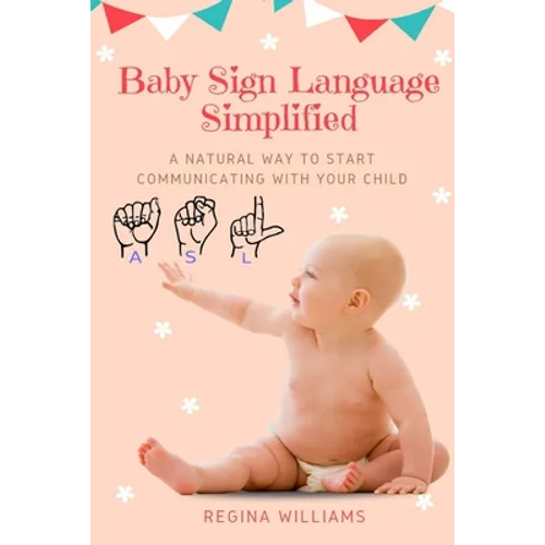 Baby Sign Language Simplified: A Natural Way to Start Communicating with Your Child - Paperback