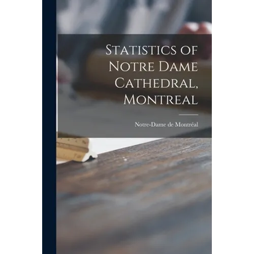 Statistics of Notre Dame Cathedral, Montreal [microform] - Paperback