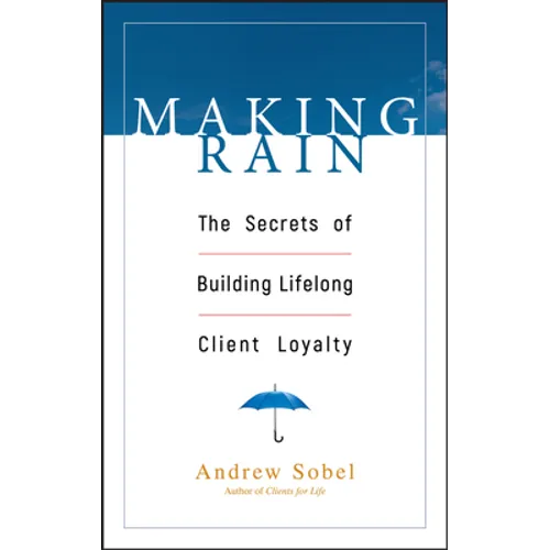 Making Rain: The Secrets of Building Lifelong Client Loyalty - Hardcover