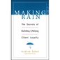 Making Rain: The Secrets of Building Lifelong Client Loyalty - Hardcover