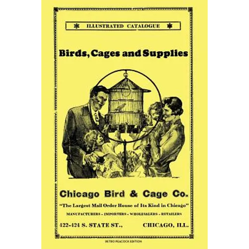 Chicago Bird & Cage Co. Illustrated Catalogue (Retro Peacock Edition): Birds, Cages and Supplies - Paperback