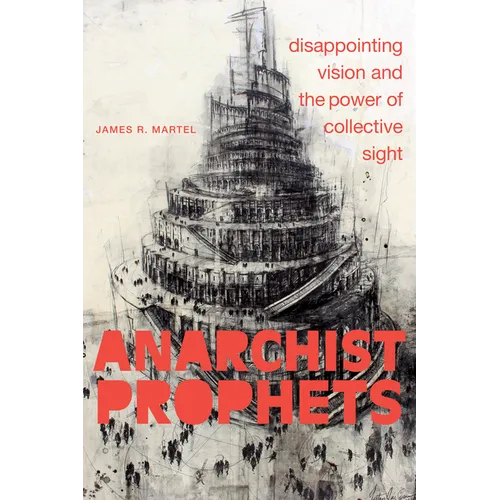 Anarchist Prophets: Disappointing Vision and the Power of Collective Sight - Paperback