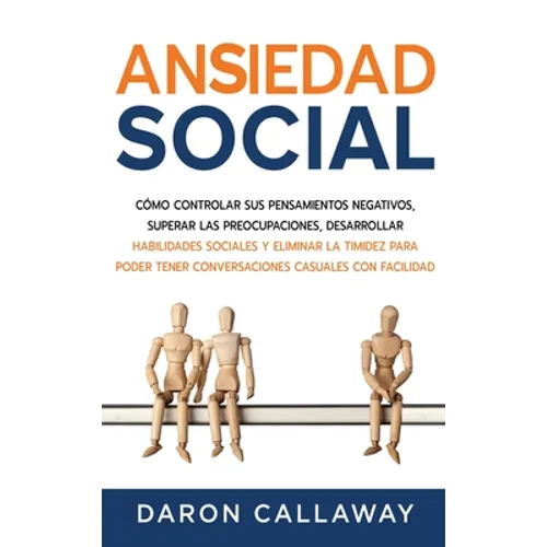 Ansiedad Social: Cómo Controlar sus Pensamientos Negativos, Superar las Preocupaciones, Desarrollar Habilidades Sociales y Eliminar la - Hardcover
