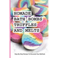 Homade Bath Bombs, Truffles, And Melts- Step-by-step Recipes To Decorate Your Bathtub: Bathtub Treats - Paperback