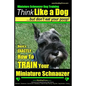Miniature Schnauzer Dog Training Think Like a Dog But Don't Eat Your Poop!: Here's EXACTLY How To Train Your Miniature Schnauzer - Paperback