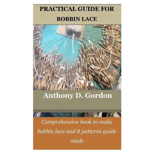 Practical Guide for Bobbin Lace: Comprehensive book to make bobbin lace and 8 patterns guide made - Paperback
