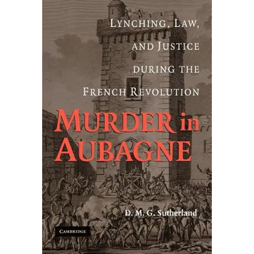 Murder in Aubagne: Lynching, Law, and Justice During the French Revolution - Paperback