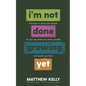 I'm Not Done Growing Yet: 51 Musings to Arouse Your Curiosity, Stir Your Soul, Remind You What Is Possible, and Nourish Your Mind! - Hardcover