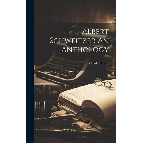 Albert Schweitzer An Anthology - Hardcover