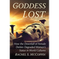 Goddess Lost: How the Downfall of Female Deities Degraded Women's Status in World Cultures - Paperback