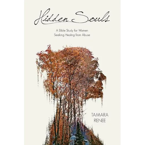 Hidden Souls: A Bible Study for Women Seeking Healing from Abuse - Paperback