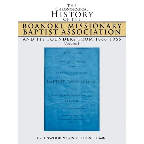 The Chronological History of the Roanoke Missionary Baptist Association and Its Founders from 1866-1966: Volume 1 - Paperback