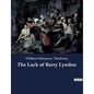 The Luck of Barry Lyndon: A picaresque novel by William Makepeace Thackeray about a member of the Irish gentry trying to become a member of the - Paperback