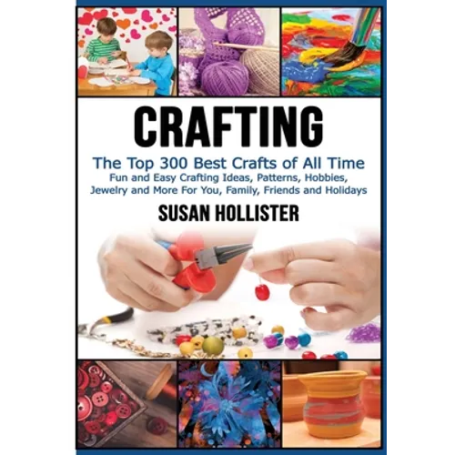Crafting: The Top 300 Best Crafts: Fun and Easy Crafting Ideas, Patterns, Hobbies, Jewelry and More For You, Family, Friends and Holidays - Paperback
