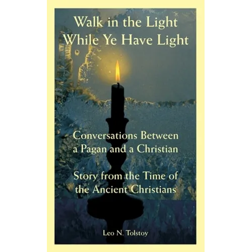 Walk in the Light While Ye Have Light: Conversations Between a Pagan and a Christian; Story from the Time of the Ancient Christians - Paperback