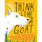 Think Like a Goat: The Wildly Smart Ways Animals Communicate, Cooperate and Innovate - Hardcover