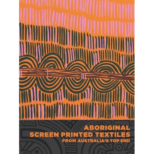Aboriginal Screen-Printed Textiles from Australia's Top End - Hardcover