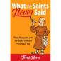 What the Saints Never Said: Pious Misquotes and the Subtle Heresies They Teach You - Paperback