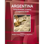 Argentina: Doing Business, Investing in Argentina Guide Volume 1 Strategic, Practical Information, Regulations, Contacts - Paperback