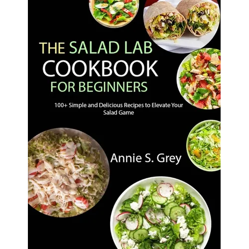 The Salad Lab Cookbook for Beginners: 100+ Simple and Delicious Recipes to Elevate Your Salad Game - Paperback
