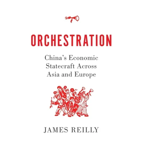 Orchestration: China's Economic Statecraft Across Asia and Europe - Hardcover