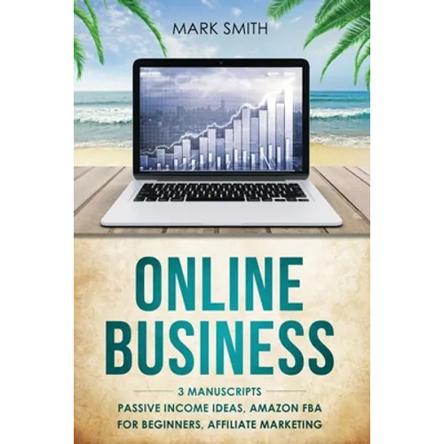 Online Business: 3 Manuscripts - Passive Income Ideas, Amazon FBA for Beginners, Affiliate Marketing - Paperback