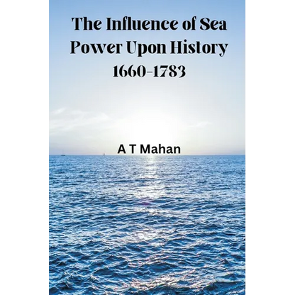 The Influence of Sea Power Upon History, 1660-1783 - Paperback