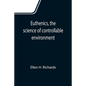 Euthenics, the science of controllable environment; A plea for better living conditions as a first step toward higher human efficiency - Paperback