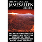 The Wisdom of James Allen I: Including The Path To Prosperity, The Master Of Desitiny, The Way Of Peace Entering The Kingdom and Above Life's Turmo - Hardcover