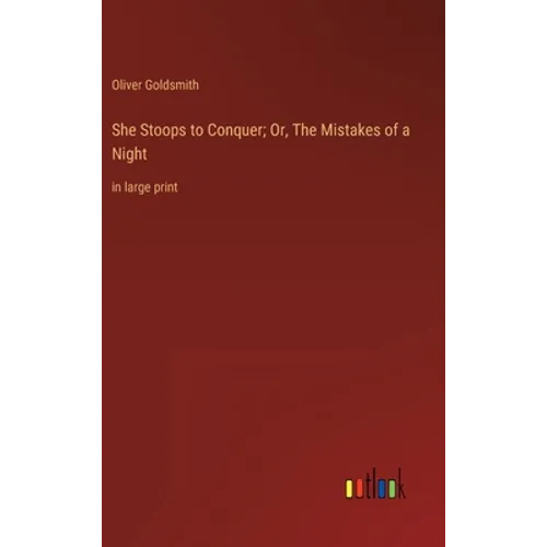 She Stoops to Conquer; Or, The Mistakes of a Night: in large print - Hardcover