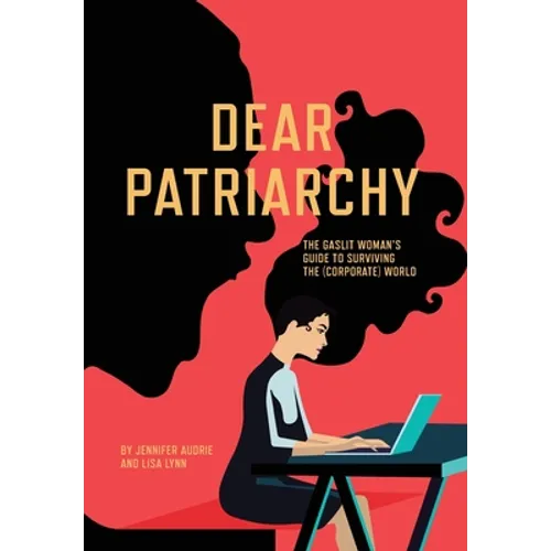 Dear Patriarchy: The Gaslit Woman's Guide to Surviving the (Corporate) World - Hardcover
