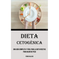 Dieta Cetogénica: Una Guía Completa Y Fácil Para La Dieta Recetas para bajar de peso - Paperback
