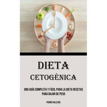 Dieta Cetogénica: Una Guía Completa Y Fácil Para La Dieta Recetas para bajar de peso - Paperback