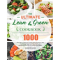 The Ultimate Lean and Green Cookbook: 1000-Day Lean & Green and Fueling Hacks Recipes to Help You Manage Figure and Keep Healthy by Harnessing the Pow - Hardcover