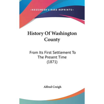 History Of Washington County: From Its First Settlement To The Present Time (1871) - Hardcover
