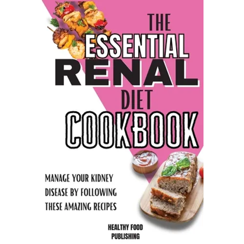 The Essential Renal Diet Cookbook: Manage Your Kidney Disease By Following These Amazing Recipes - Paperback