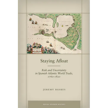 Staying Afloat: Risk and Uncertainty in Spanish Atlantic World Trade, 1760-1820 - Hardcover