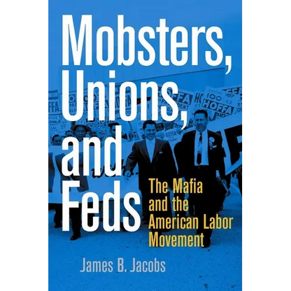 Mobsters, Unions, and Feds: The Mafia and the American Labor Movement - Paperback