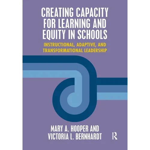 Creating Capacity for Learning and Equity in Schools: Instructional, Adaptive, and Transformational Leadership - Paperback