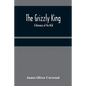 The Grizzly King: A Romance of the Wild - Paperback