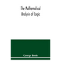 The mathematical analysis of logic: being an essay towards a calculus of deductive reasoning - Paperback