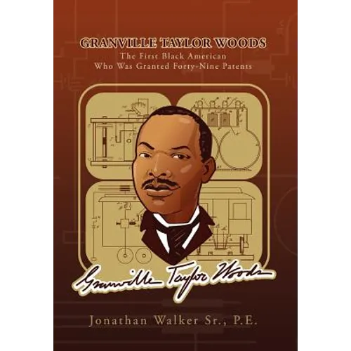 Granville Taylor Woods: The First Black American Who Was Granted Forty-Nine Patents - Hardcover