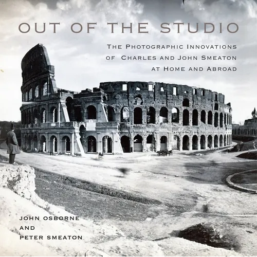 Out of the Studio: The Photographic Innovations of Charles and John Smeaton at Home and Abroad Volume 41 - Hardcover
