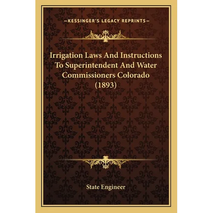 Irrigation Laws And Instructions To Superintendent And Water Commissioners Colorado (1893) - Paperback