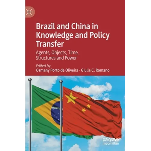 Brazil and China in Knowledge and Policy Transfer: Agents, Objects, Time, Structures and Power - Hardcover
