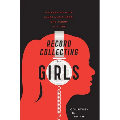 Record Collecting for Girls: Unleashing Your Inner Music Nerd, One Album at a Time - Paperback