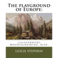 The playground of Europe: By: Leslie Stephen, to: Gabriel Loppe (1825-1913) was a French painter, photographer and mountaineer.: (illustrated) M - Paperback