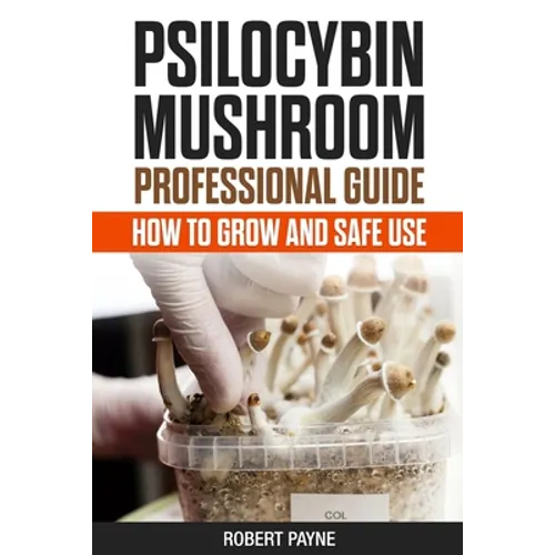 Psilocybin Mushroom Professional Guide: How To Grow And Safe Use - Paperback