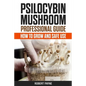 Psilocybin Mushroom Professional Guide: How To Grow And Safe Use - Paperback